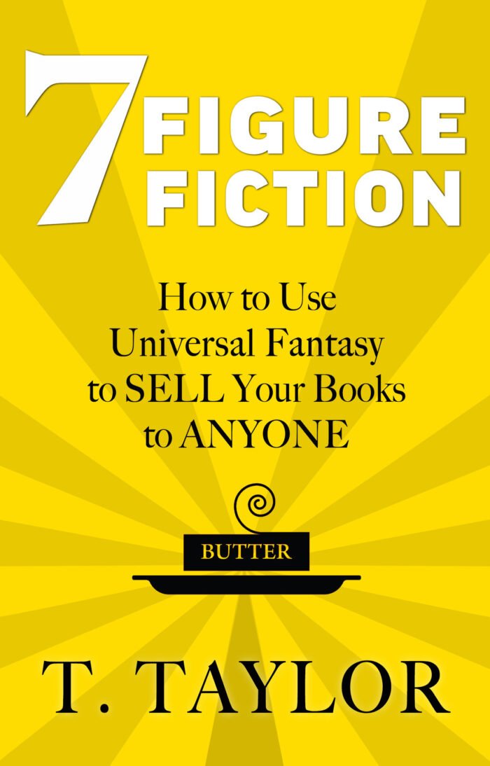Cover of 7 Figure Fiction by T. Taylor "How to use Universal Fantasy to SELL Your Books to ANYONE